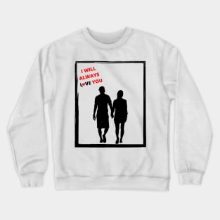 I Will Always Love You Crewneck Sweatshirt